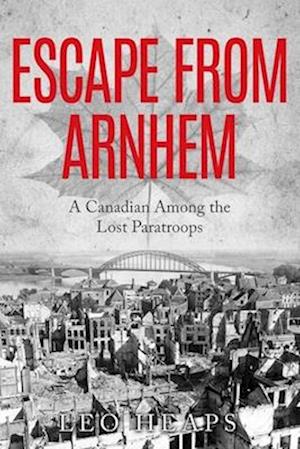 Cover for Leo Heaps · Escape From Arnhem: A Canadian Among the Lost Paratroops - Memoirs from World War Two (Paperback Book) (2023)