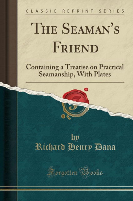 Cover for Richard Henry Dana · The Seaman's Friend : Containing a Treatise on Practical Seamanship, with Plates (Classic Reprint) (Paperback Book) (2018)