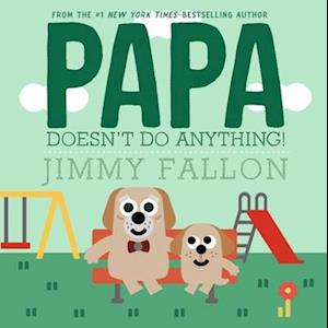 Cover for Jimmy Fallon · Papa Doesn'T Do Anything! (But Love You) (Book) (2025)
