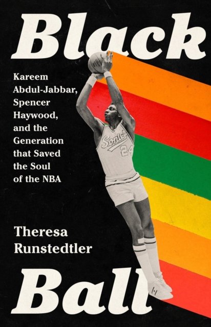 Cover for Theresa Runstedtler · Black Ball: Kareem Abdul-Jabbar, Spencer Haywood, and the Generation that Saved the Soul of the NBA (Paperback Book) (2024)