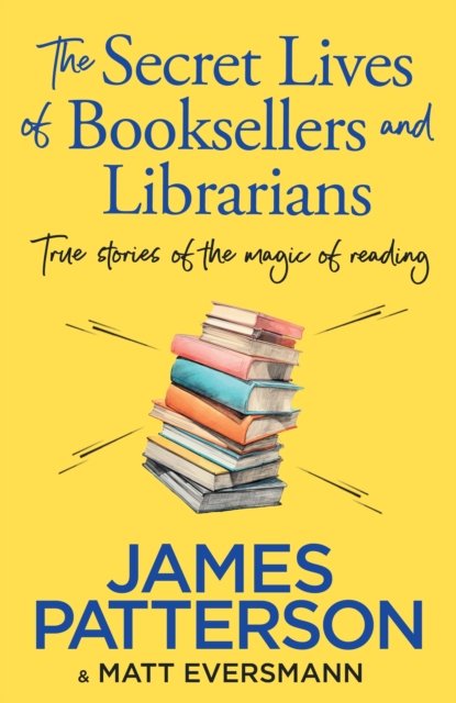 Cover for James Patterson · The Secret Lives of Booksellers &amp; Librarians: True stories of the magic of reading (Taschenbuch) (2025)