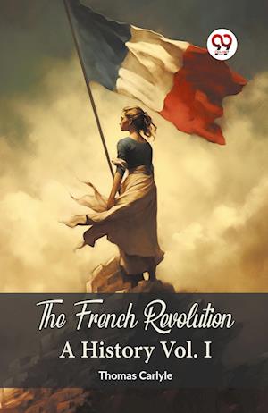 Cover for Thomas Carlyle · The French Revolution A History Vol. I (Paperback Book) (2024)