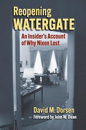 Cover for David M. Dorsen · Reopening Watergate: An Insider's Account of Why Nixon Lost (Hardcover Book) (2025)