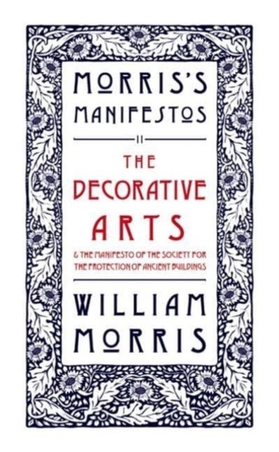 Cover for William Morris · The Decorative Arts: And The Manifesto of the Society for the Protection of Ancient Buildings - Morris's Manifestos (Pocketbok) (2024)