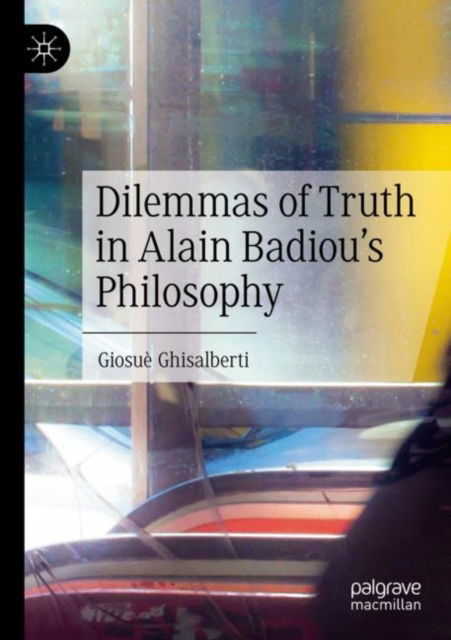 Cover for Giosue Ghisalberti · Dilemmas of Truth in Alain Badiou's Philosophy (Paperback Book) [1st ed. 2023 edition] (2024)