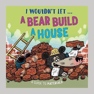 Cover for Paul Mason · I Wouldn’t Let a Bear Build a House: A guide to materials - I Wouldn't Let... (Hardcover Book) (2026)