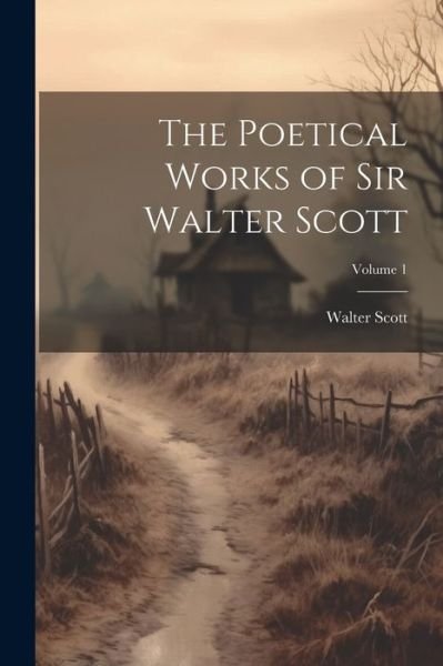 Cover for Walter Scott · Poetical Works of Sir Walter Scott; Volume 1 (Bog) (2023)