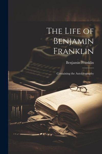 Cover for Benjamin Franklin · Life of Benjamin Franklin (Bog) (2023)