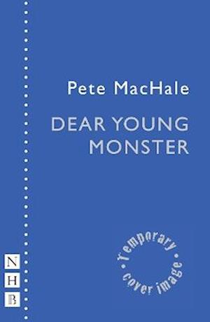 Cover for Pete MacHale · Dear Young Monster - NHB Modern Plays (Pocketbok) (2025)
