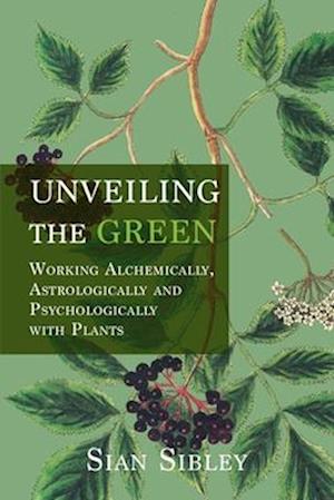 Cover for Sian Sibley · Unveiling the Green : Working Astrologically, Alchemically and Psychologically with Plants (Paperback Book) (2025)