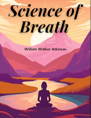 Science of Breath - William Walker Atkinson - Books - Innovate Book Publisher - 9781835913994 - January 30, 2024