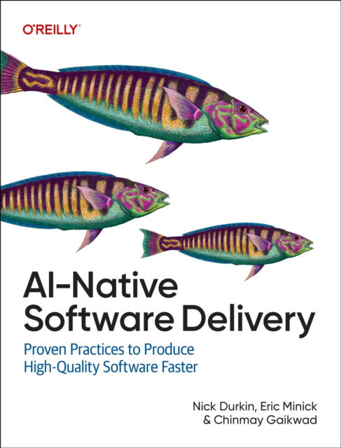 AI-Native Software Delivery: Proven Practices to Produce High-Quality Software Faster - Nick Durkin - Books - O'Reilly Media - 9781098171995 - August 31, 2025