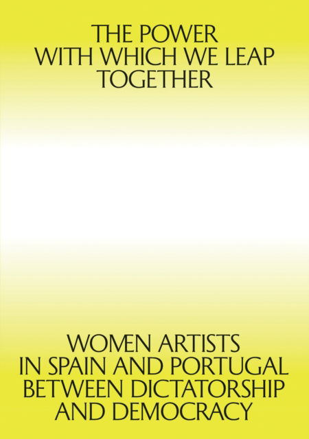 Cover for Giulia Lamoni · The Power with which We Leap Together: Women Artists in Spain and Portugal between Dictatorship and Democracy (Paperback Book) (2025)